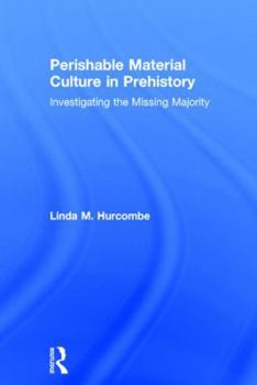 Hardcover Perishable Material Culture in Prehistory: Investigating the Missing Majority Book