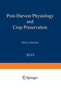 Post-Harvest Physiology and Crop Preservation (Nato Advanced Study Institutes Series. Series a, Life Sciences, V. 46)