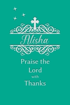 Alisha Praise the Lord with Thanks: Personalized Gratitude Journal for Women of Faith