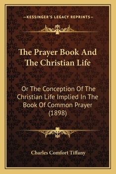 Paperback The Prayer Book And The Christian Life: Or The Conception Of The Christian Life Implied In The Book Of Common Prayer (1898) Book