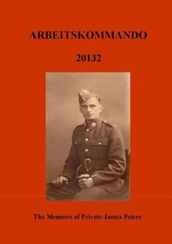 Paperback Arbeitskommado 20132: The Memoirs of Private James Peters 1939 - 1945 Book