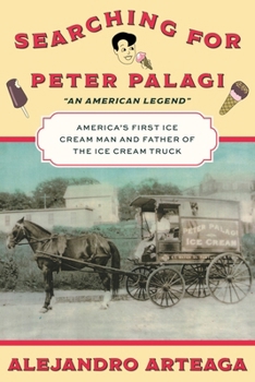 Searching for Peter Palagi: America's First Ice Cream Man and Father of the Ice Cream Truck