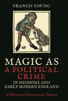 Paperback Magic as a Political Crime in Medieval and Early Modern England: A History of Sorcery and Treason Book