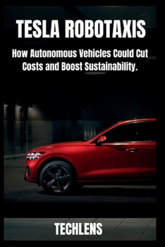 Paperback Tesla Robotaxi User Guide: How Autonomous Vehicle Could Cut Coast and Boost Sustainability. Book