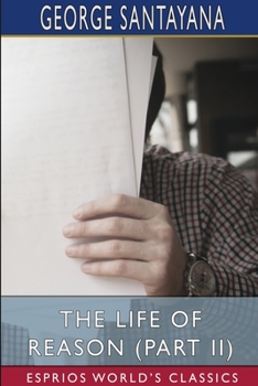 Paperback The Life of Reason (Part II) (Esprios Classics) Book