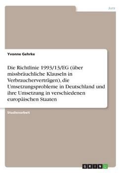 Die Richtlinie 1993/13/EG (�ber missbr�uchliche Klauseln in Verbrauchervertr�gen), die Umsetzungsprobleme in Deutschland und ihre Umsetzung in verschiedenen europ�ischen Staaten