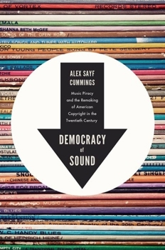 Hardcover Democracy of Sound: Music Piracy and the Remaking of American Copyright in the Twentieth Century Book
