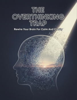 Paperback The Overthinking Trap: Rewire Your Brain For Calm And Clarity Book
