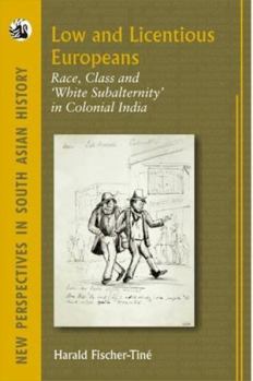 Hardcover Low and Licentious Europeans: Race, Class and 'white Subalternity' in Colonial India (New Perspectives in South Asian History) Book