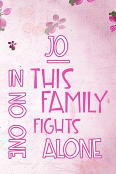 Paperback JO In This Family No One Fights Alone: Personalized Name Notebook/Journal Gift For Women Fighting Health Issues. Illness Survivor / Fighter Gift for t Book