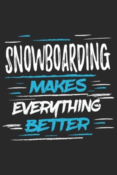 Snowboarding Makes Everything Better: Funny Cool Snowboarding Journal Notebook Workbook Diary Planner-6x9 - 120 Blank Pages With An Awesome Comic Quote On The Cover.Cute Gift For Snowboarder, Snowboar