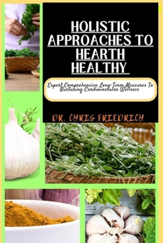 Paperback Holistic Approaches to Hearth Healthy: Expert Comprehensive Long-Term Measures To Nurturing Cardiovascular Wellness Book