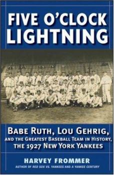 Hardcover Five O'Clock Lightning: Babe Ruth, Lou Gehrig, and the Greatest Team in Baseball, the 1927 New York Yankees Book