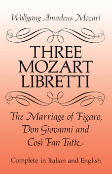 Paperback Three Mozart Libretti: The Marriage of Figaro, Don Giovanni and Così Fan Tutte, Complete in Italian and English Book
