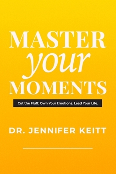 Paperback Master Your Moments: Your No-Fluff Guide For Emotional Power, Personal Growth, and Becoming Unstoppable Book