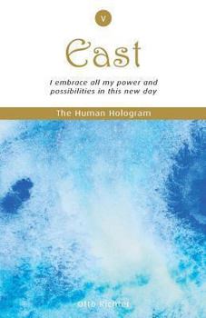 The Human Hologram (East, Book 5): I embrace all my power and possibilities in this new day / Explore the joys of being a valuable contributor to the collective whole. In the 5th volume of this 7-book