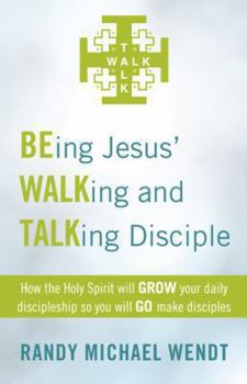 Paperback Being Jesus' Walking and Talking Disciple: How the Holy Spirit Will Grow Your Daily Discipleship So You Will Go Make Disciples Book