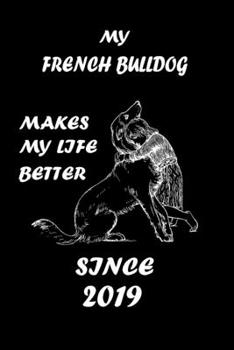 MY FRENCH BULLDOG MAKES MY LIFE BETTER: Dog Breeds Lover Notebbok 110 Lined Pages -  6"x9" - White Color Paper - Matte Finish Cover For An Elegant Look & Feel