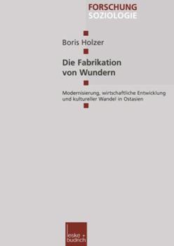 Paperback Die Fabrikation Von Wundern: Modernisierung, Wirtschaftliche Entwicklung Und Kultureller Wandel in Ostasien [German] Book