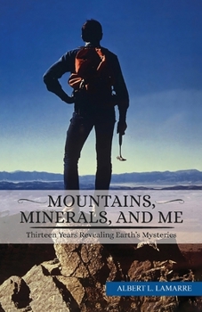 Paperback Mountains, Minerals, and Me: Thirteen Years Revealing Earth's Mysteries Book