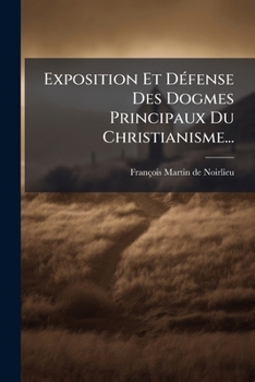 Paperback Exposition Et Défense Des Dogmes Principaux Du Christianisme... [French] Book