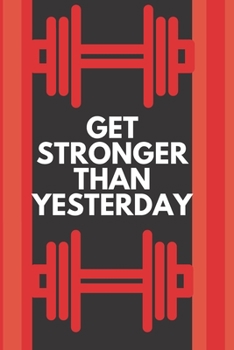 Paperback Get Stronger Than Yesterday: A daily Fitness & Workout Tracker/Journal TO GET IN SHAPE (Weight Loss & Weight Gain) Book