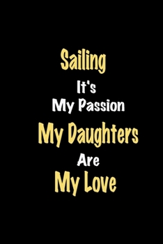 Paperback Sailing It's My Passion My Daughters Are My Love: Lined notebook / Great Sailing Funny quote in this Sailing Journal, This Perfect Sailing Notebook Gi Book