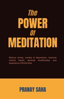 The Power of Meditation: Reduce stress, anxiety & depression, improve mental health, develop mindfulness, and experience infinite bliss