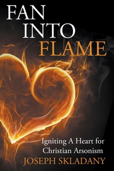 Paperback Fan Into Flames: Igniting A Heart for Christian Arsonism Book