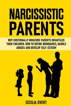 Paperback Narcissistic Parents: Why Emotionally Immature Parents infantilize their children. How to define boundaries, handle abuses and develop self- Book