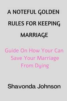 Paperback A Noteful Golden Rules for Keeping Marriage: Guide On How You Can save Your Marriage From Dying Book