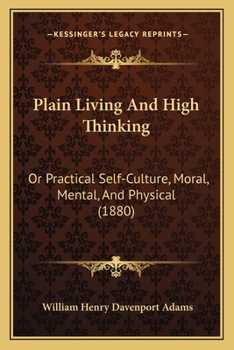 Plain Living And High Thinking: Or Practical Self-Culture, Moral, Mental, And Physical