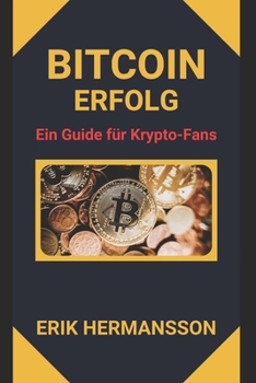 BITCOIN ERFOLG: Ein Guide für Krypto-Fans (German Edition)