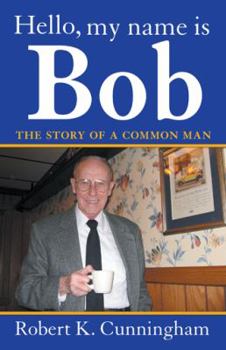 Hardcover Hello, My Name Is Bob: The Story of a Common Man Book