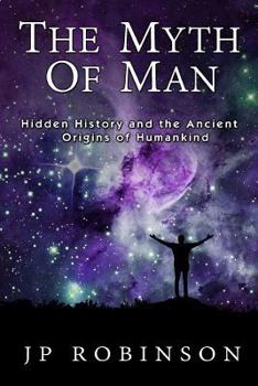 Paperback The Myth of Man: Hidden History and the Ancient Origins of Humankind Book