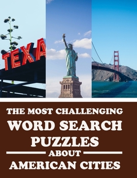 The Most Challenging Word Search Puzzles About American Cities: Have Fun and Learn With 40 Different Puzzles
