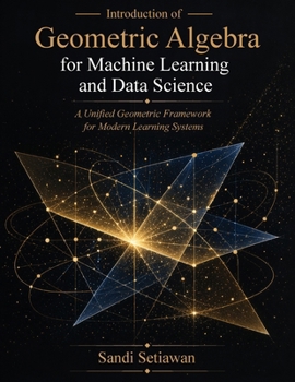 Paperback Introduction of Geometric Algebra for Machine Learning and Data Science: A Unified Geometric Framework for Modern Learning Systems Book