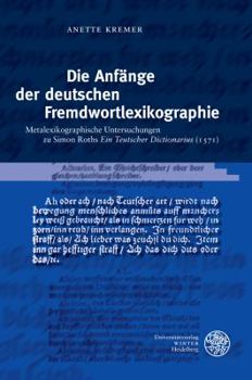 Hardcover Die Anfange Der Deutschen Fremdwortlexikographie: Metalexikographische Untersuchungen Zu Simon Roths 'ein Teutscher Dictionarius' (1571) [German] Book