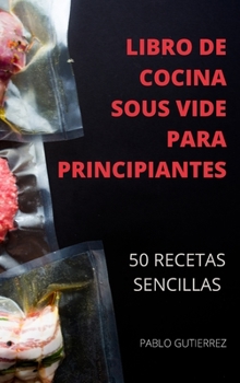 Hardcover Libro de Cocina Sous Vide Para Principiantes 50 Recetas Sencillas [Spanish] Book