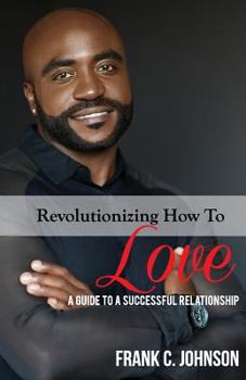 Paperback Revolutionizing How to Love: A Guide to a Successful Relationship Book