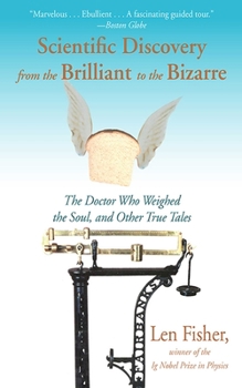 Paperback Scientific Discovery from the Brilliant to the Bizarre: The Doctor Who Weighed the Soul, and Other True Tales Book