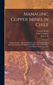 Hardcover Managing Copper Mines in Chile: Braden, Codelco, Minerc, Pudahuel; Developing Controlled Bacterial Leaching of Copper From Sulfide Ores: 1941-1993: Or Book