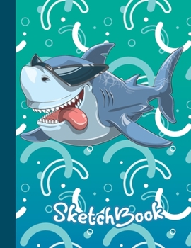 SKETCHBOOK: Cool Blank Notebook for Sketching and Picture Space with Funny Shark, Unlined Paper Book for Drawing, Journaling and Doodling, Perfect for Creative Kids