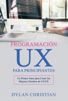 Paperback Programación UX para Principiantes: Tu Primer Paso para Crear los Mejores Diseños de UI/UX [Spanish] Book