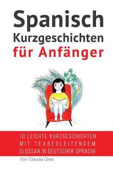 Paperback Spanisch: Kurzgeschichten für Anfänger (mit Audioaufnahmen): 10 leichte Kurzgeschichten mit tex begleitendem Glossar in deutscher Sprache [Spanish] Book