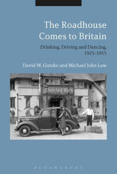 Hardcover The Roadhouse Comes to Britain: Drinking, Driving and Dancing, 1925-1955 Book