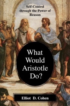Paperback What Would Aristotle Do?: Self-Control Through the Power of Reason Book
