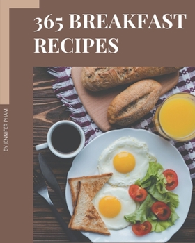 Paperback 365 Breakfast Recipes: Save Your Cooking Moments with Breakfast Cookbook! Book