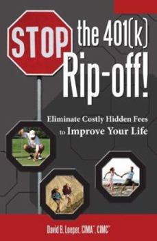 Hardcover Stop the 401(k) Rip-Off!: Eliminate Costly Hidden Fees to Improve Your Life Book