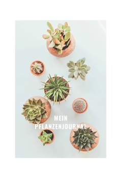 MEIN PFLANZENJOURNAL: In diesem liebevoll designten A5 Journal zum Selbstausfüllen kannst du dir Pflegetipps notieren, Illustrationen gestalten, ... Bullet Journal führen. (German Edition)